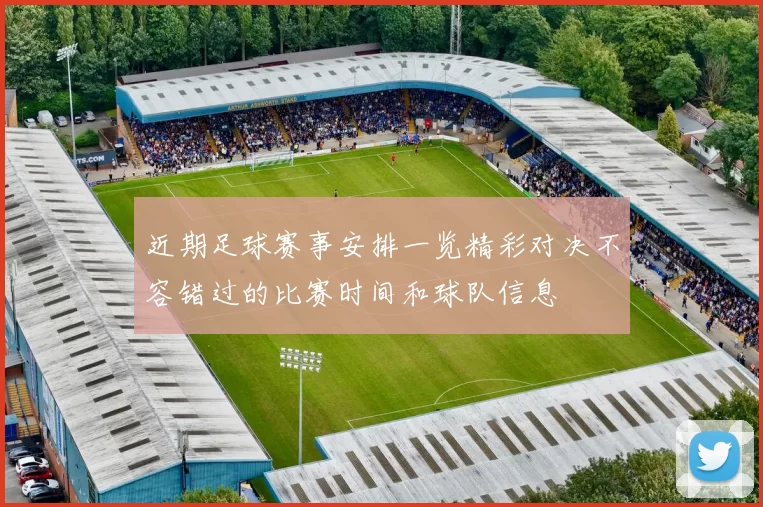 近期足球赛事安排一览精彩对决不容错过的比赛时间和球队信息