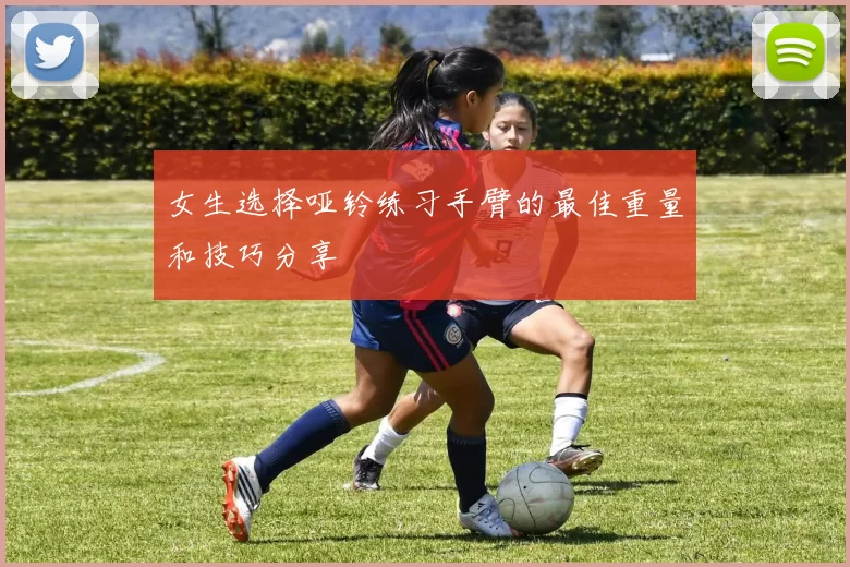 女生选择哑铃练习手臂的最佳重量和技巧分享