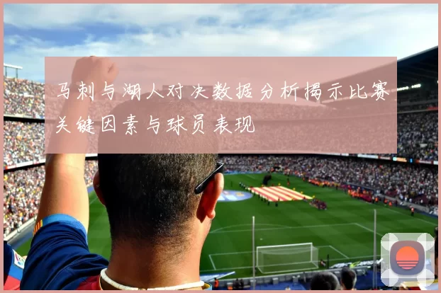 马刺与湖人对决数据分析揭示比赛关键因素与球员表现